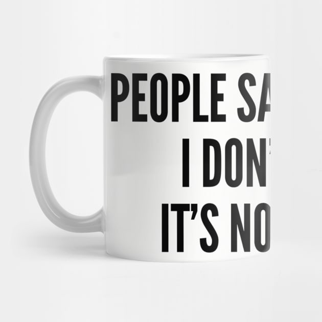 Sarcastic - People Say I Act Like I Don't Care It's Not An Act - Funny by sillyslogans